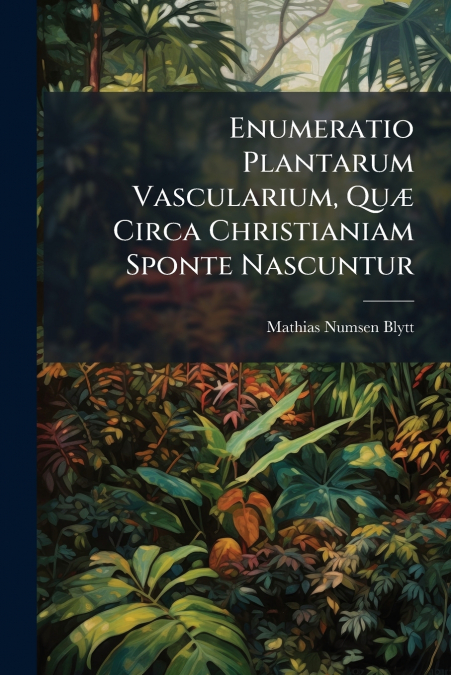 Enumeratio Plantarum Vascularium, Quæ Circa Christianiam Sponte Nascuntur