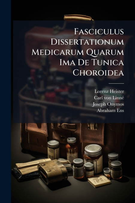 Fasciculus Dissertationum Medicarum Quarum Ima De Tunica Choroidea
