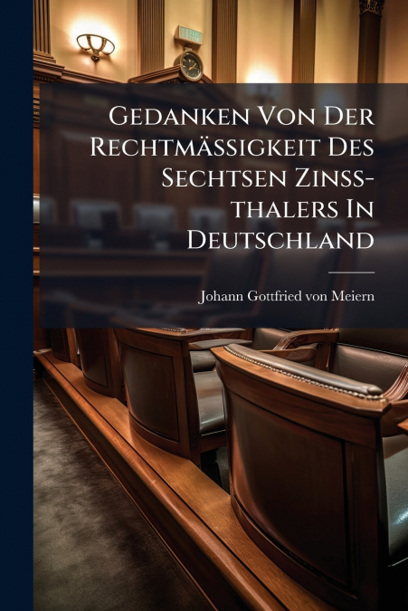 Gedanken Von Der Rechtmäßigkeit Des Sechtsen Zinß-thalers In Deutschland