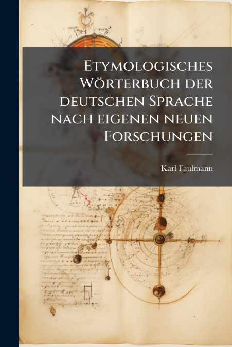 Etymologisches Wörterbuch der deutschen Sprache nach eigenen neuen Forschungen