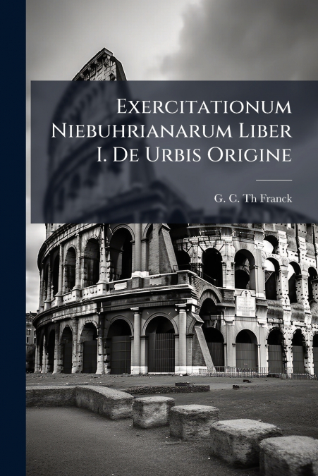 Exercitationum Niebuhrianarum Liber I. De Urbis Origine