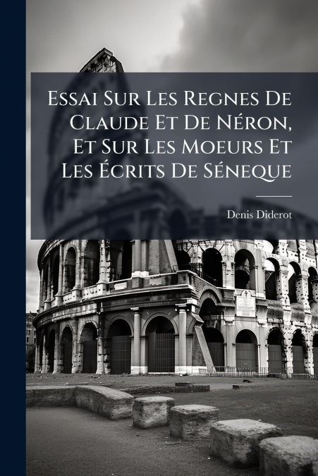Essai Sur Les Regnes De Claude Et De Néron, Et Sur Les Moeurs Et Les Écrits De Séneque