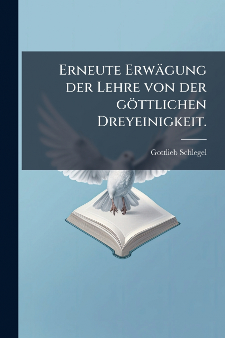 Erneute Erwägung der Lehre von der göttlichen Dreyeinigkeit.