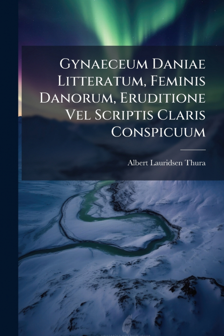 Gynaeceum Daniae Litteratum, Feminis Danorum, Eruditione Vel Scriptis Claris Conspicuum