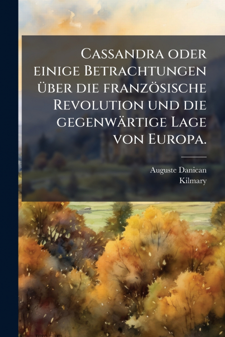 Cassandra oder einige Betrachtungen über die französische Revolution und die gegenwärtige Lage von Europa.