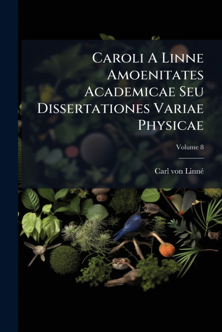 Caroli A Linne Amoenitates Academicae Seu Dissertationes Variae Physicae