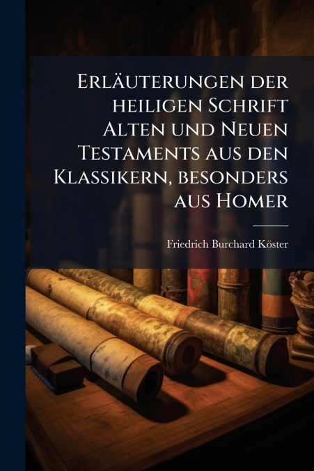 Erläuterungen der heiligen Schrift Alten und Neuen Testaments aus den Klassikern, besonders aus Homer