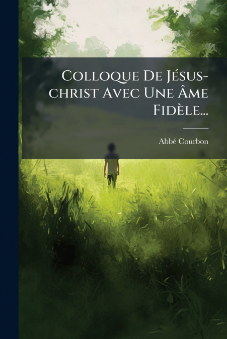 Colloque De Jésus-christ Avec Une Âme Fidèle...
