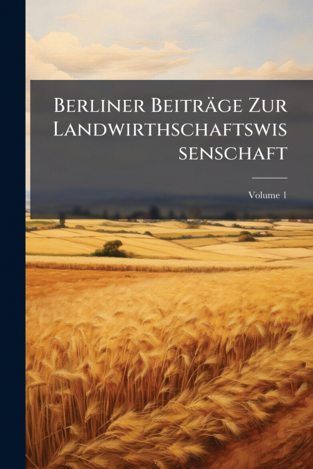 Berliner Beiträge Zur Landwirthschaftswissenschaft; Volume 1