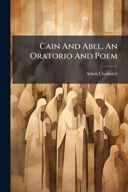 Cain And Abel, An Oratorio And Poem