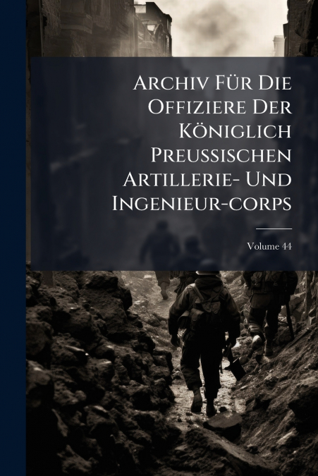 Archiv Für Die Offiziere Der Königlich Preussischen Artillerie- Und Ingenieur-corps; Volume 44