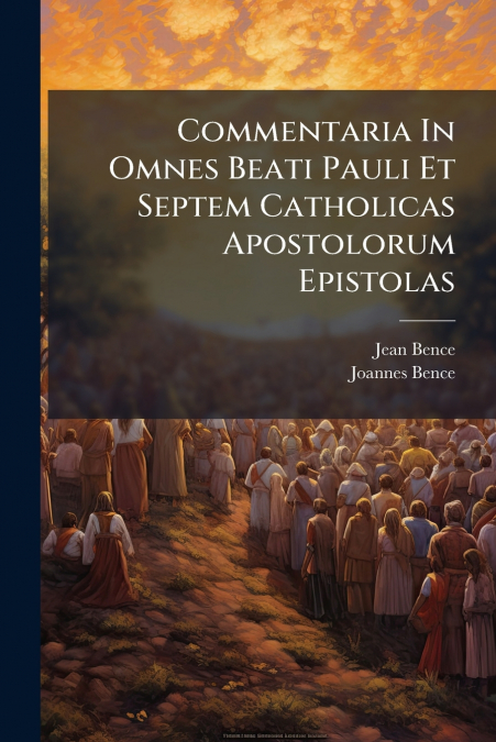Commentaria In Omnes Beati Pauli Et Septem Catholicas Apostolorum Epistolas