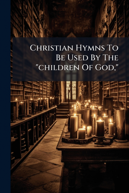 Christian Hymns To Be Used By The 'children Of God,'