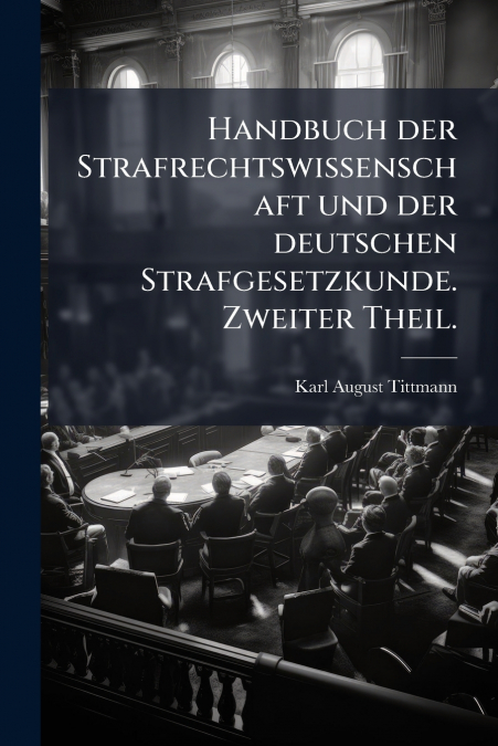 Handbuch der Strafrechtswissenschaft und der deutschen Strafgesetzkunde. Zweiter Theil.
