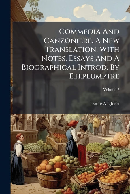 Commedia And Canzoniere. A New Translation, With Notes, Essays And A Biographical Introd. By E.h.plumptre; Volume 2