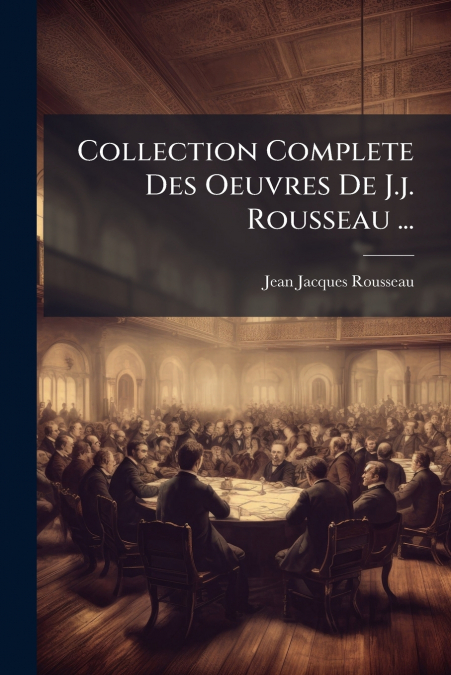 Collection Complete Des Oeuvres De J.j. Rousseau ...