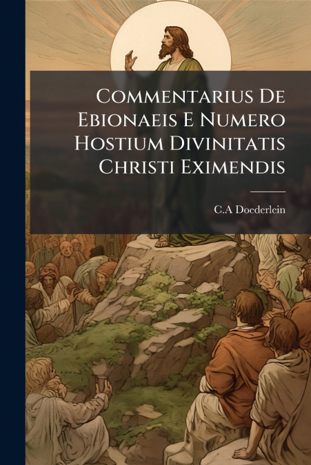 Commentarius De Ebionaeis E Numero Hostium Divinitatis Christi Eximendis