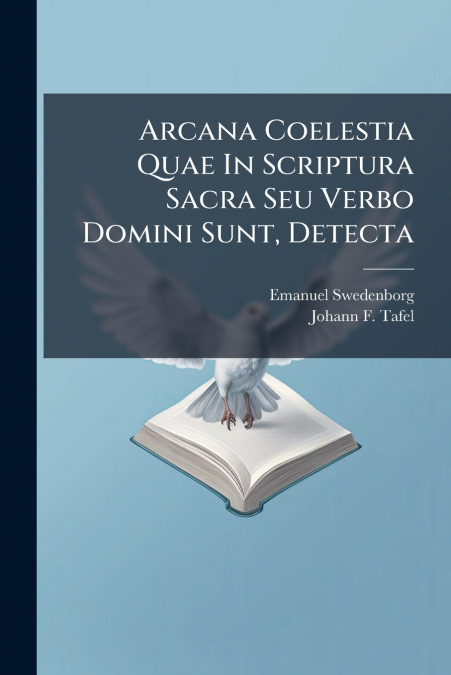 Arcana Coelestia Quae In Scriptura Sacra Seu Verbo Domini Sunt, Detecta