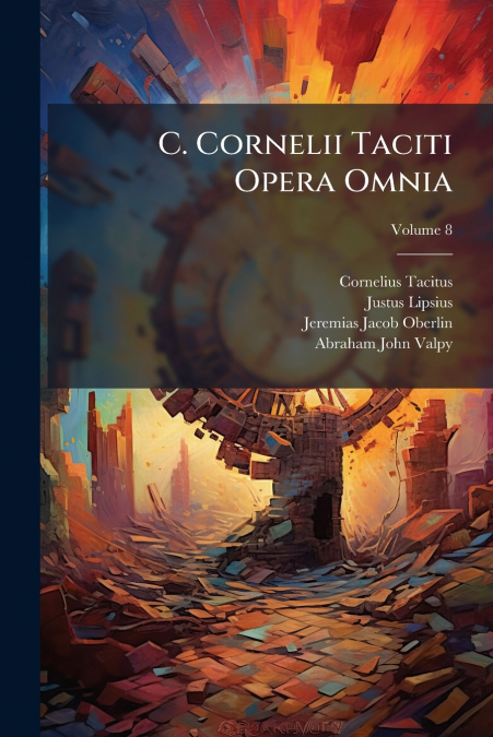 C. Cornelii Taciti Opera Omnia; Volume 8