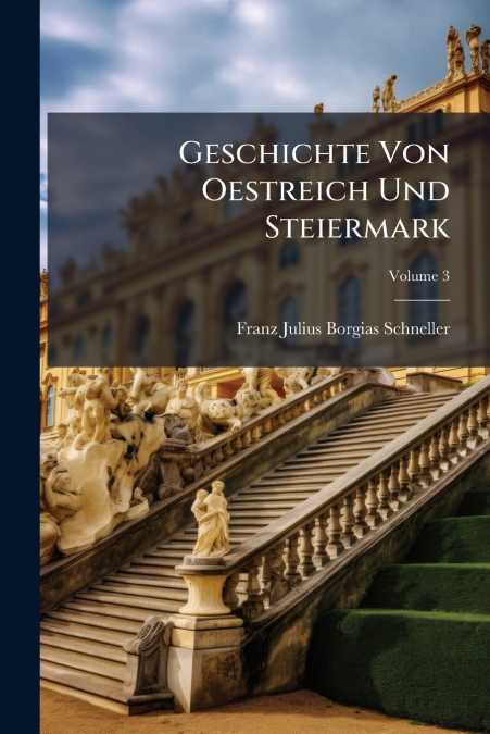 Geschichte Von Oestreich Und Steiermark; Volume 3