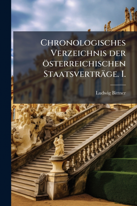 Chronologisches Verzeichnis der österreichischen Staatsverträge. I.