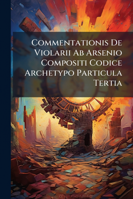 Commentationis De Violarii Ab Arsenio Compositi Codice Archetypo Particula Tertia