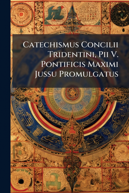 Catechismus Concilii Tridentini, Pii V. Pontificis Maximi Jussu Promulgatus