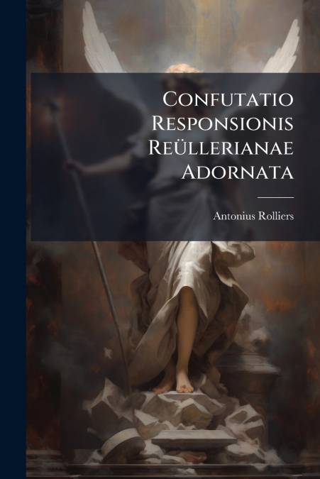 Confutatio Responsionis Reüllerianae Adornata