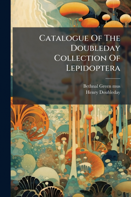 Catalogue Of The Doubleday Collection Of Lepidoptera