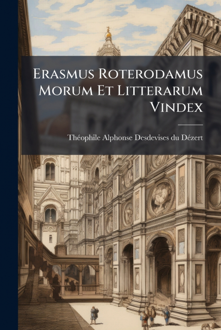 Erasmus Roterodamus Morum Et Litterarum Vindex