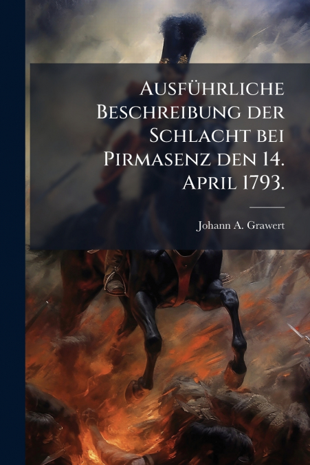 Ausführliche Beschreibung der Schlacht bei Pirmasenz den 14. April 1793.