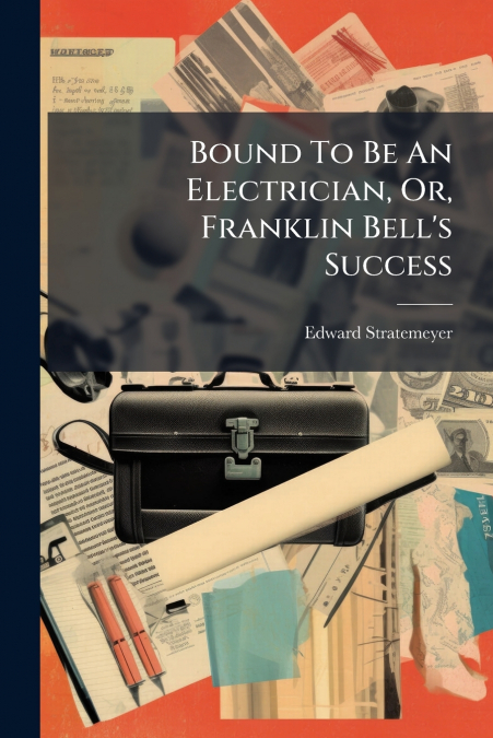 Bound To Be An Electrician, Or, Franklin Bell’s Success