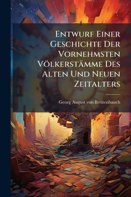 Entwurf Einer Geschichte Der Vornehmsten Völkerstämme Des Alten Und Neuen Zeitalters