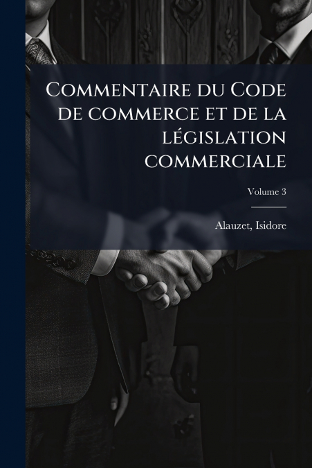 Commentaire du Code de commerce et de la législation commerciale; Volume 3