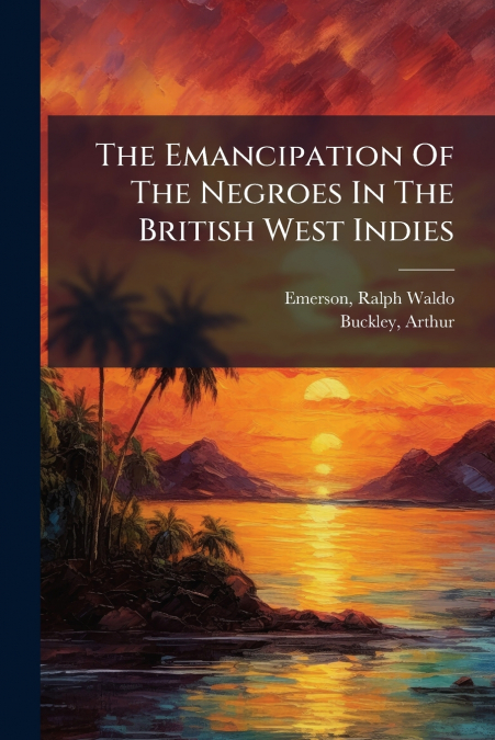 The Emancipation Of The Negroes In The British West Indies