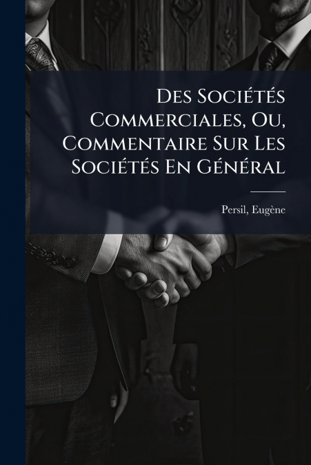Des Sociétés Commerciales, Ou, Commentaire Sur Les Sociétés En Général