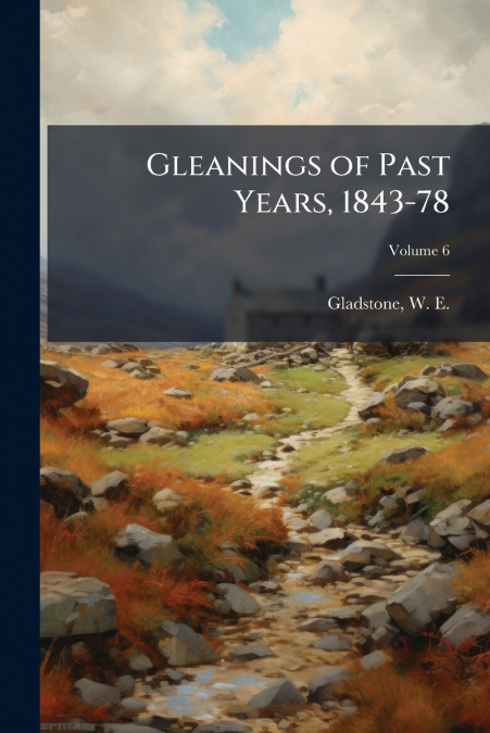 Gleanings of Past Years, 1843-78; Volume 6