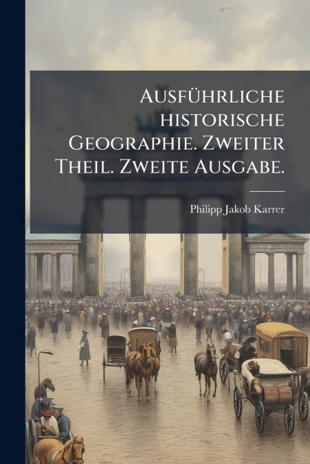 Ausführliche historische Geographie. Zweiter Theil. Zweite Ausgabe.