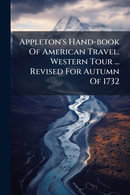Appleton’s Hand-book Of American Travel. Western Tour ... Revised For Autumn Of 1732