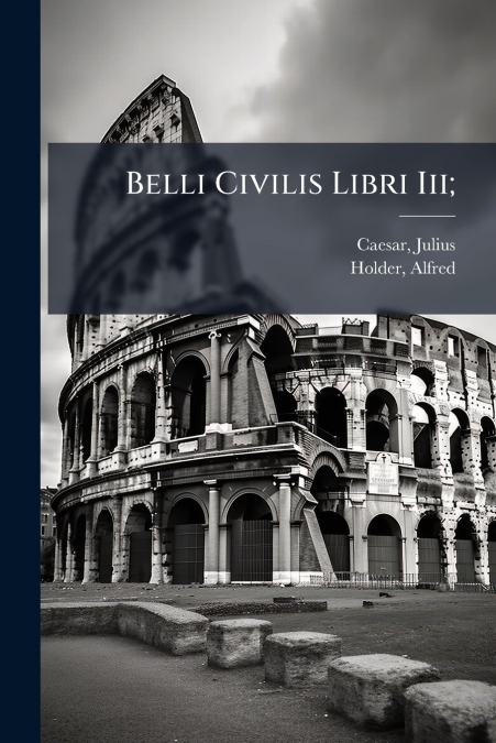 Belli Civilis Libri Iii;