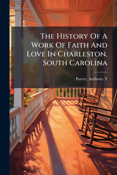 The History Of A Work Of Faith And Love In Charleston, South Carolina
