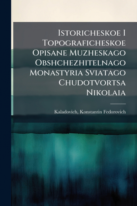 Istoricheskoe I Topograficheskoe Opisane Muzheskago Obshchezhitelnago Monastyria Sviatago Chudotvortsa Nikolaia