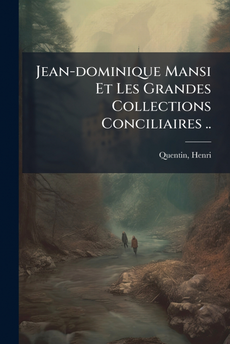 Jean-dominique Mansi Et Les Grandes Collections Conciliaires ..