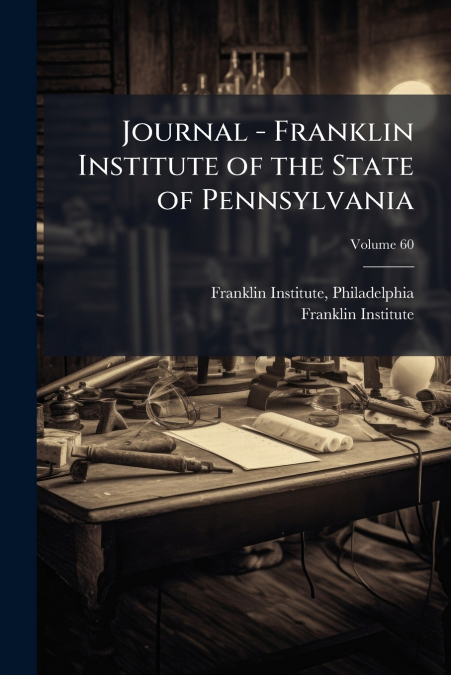 Journal - Franklin Institute of the State of Pennsylvania; Volume 60