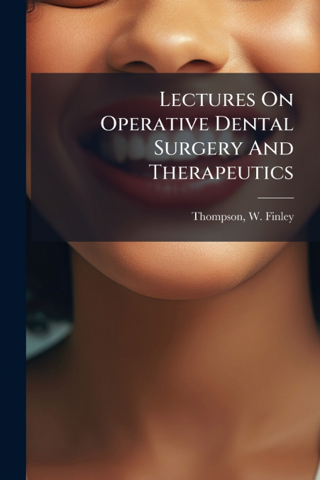 Lectures On Operative Dental Surgery And Therapeutics