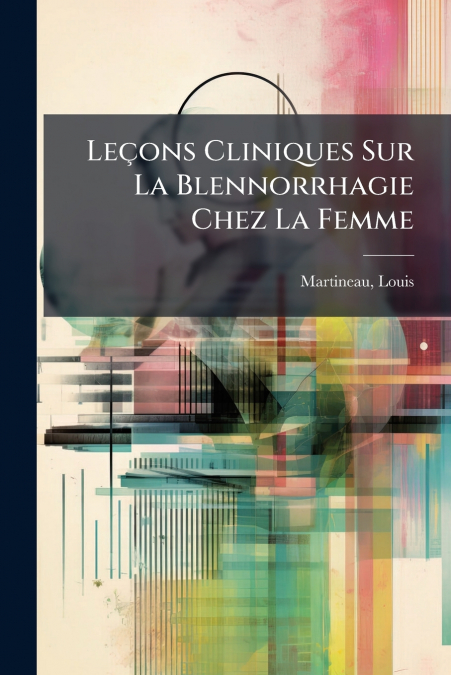 Leçons Cliniques Sur La Blennorrhagie Chez La Femme