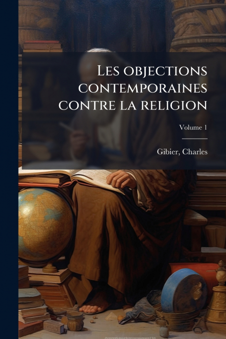 Les objections contemporaines contre la religion; Volume 1