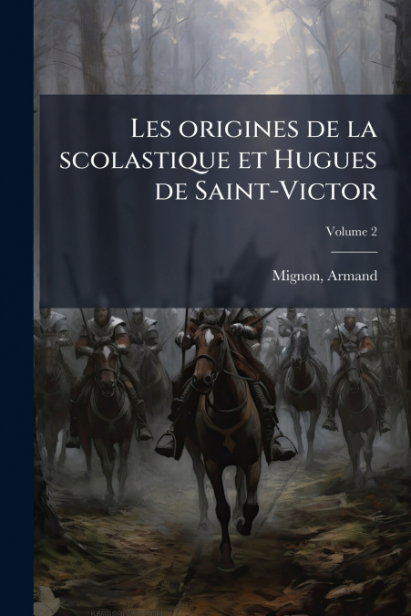 Les origines de la scolastique et Hugues de Saint-Victor; Volume 2