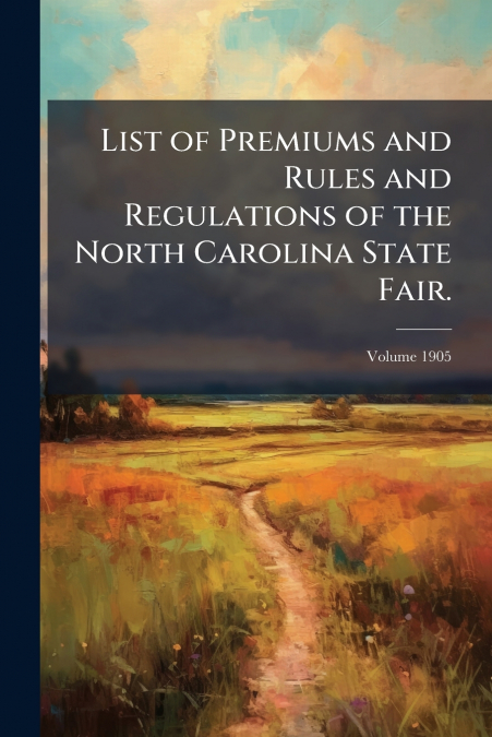 List of Premiums and Rules and Regulations of the North Carolina State Fair.; Volume 1905