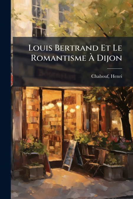 Louis Bertrand Et Le Romantisme À Dijon